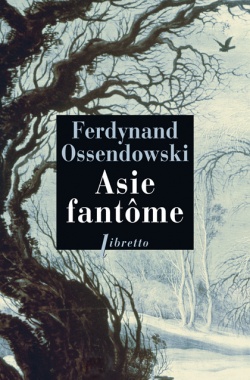 Bernard Grua, Asie fantôme À travers la Sibérie sauvage 1898-1905 | Ferdynand Ossendowski