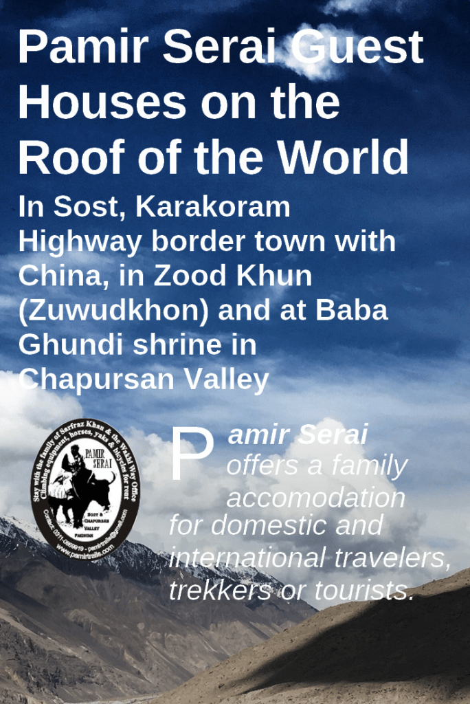 Pamir Serai guesthouses offer a Wakhi family accomodation in Sost, on the Karakoram Highway, in Zoodkhun and at Baba Ghundi Ziarat, in Chapursan Valley.