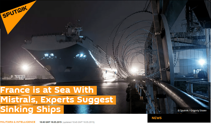 Sputnik - "La france est en mer avec les Mistrals, des EXPERTS suggèrent de couler les navires"
Sputnik - "Renseignement (!) militaire" - 18/05/2015