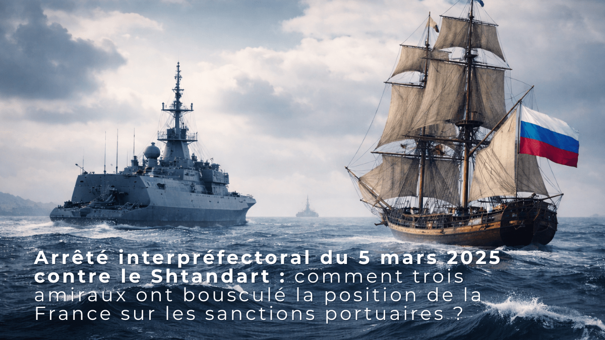 Arrêté interpréfectoral du 5 mars 2025 contre le Shtandart : comment trois amiraux ont bousculé la position de la France sur les sanctions portuaires&nbsp;?
